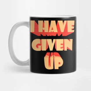 I HAVE GIVEN UP Mug